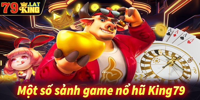 Giới thiệu một số sảnh game nổ hũ King79 hot nhất hiện nay