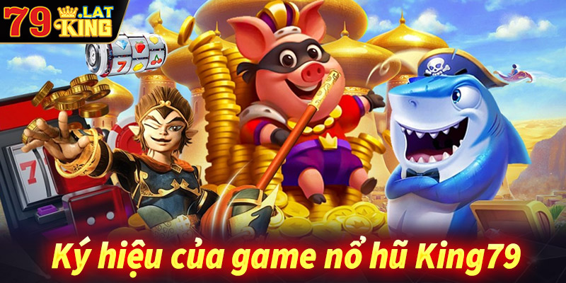 Điểm qua một số ký hiệu game nổ hũ king79 anh em cần biết