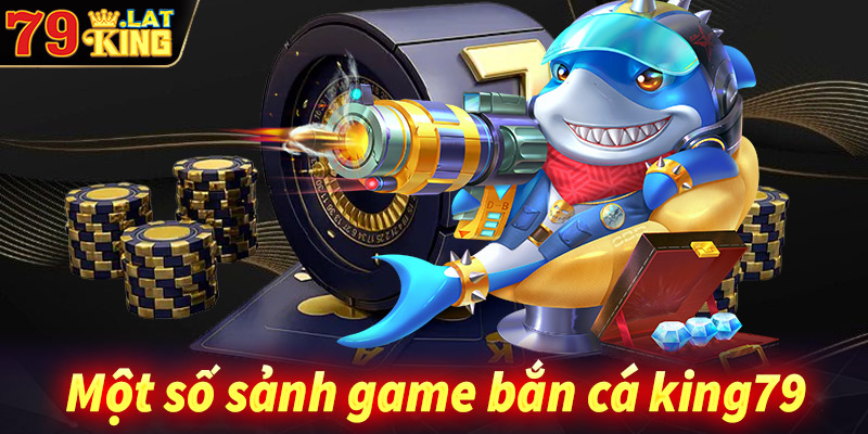 Giới thiệu một số sảnh game bắn cá King79 hot nhất hiện nay