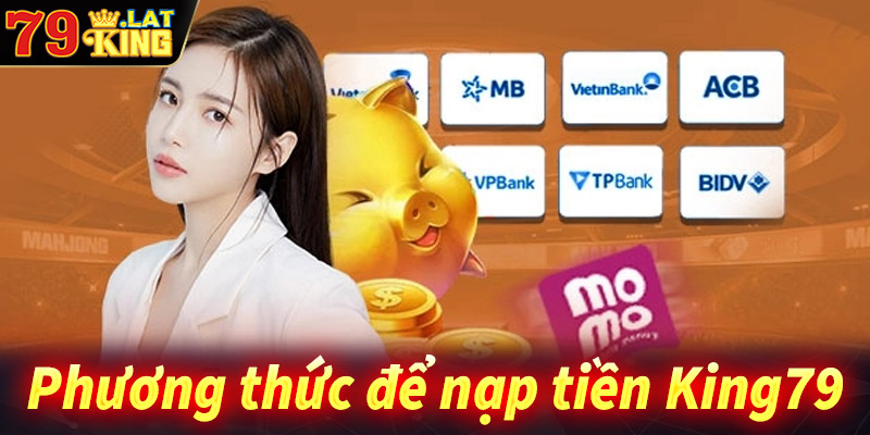 Các Phương thức Nạp Tiền King79 phổ biến