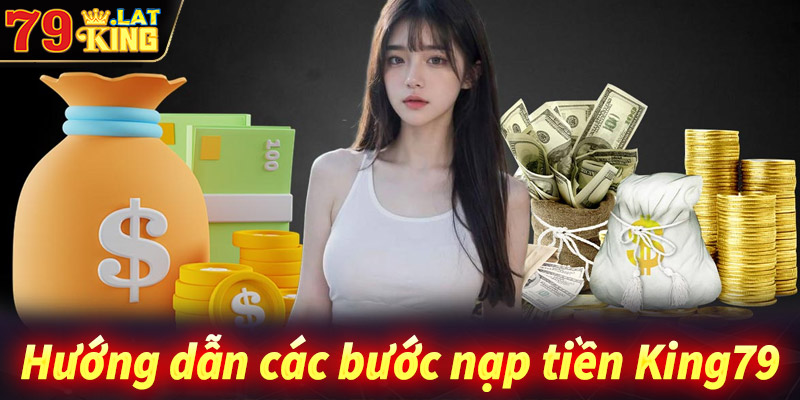 Hướng dẫn chi tiết các bước nạp tiền King79