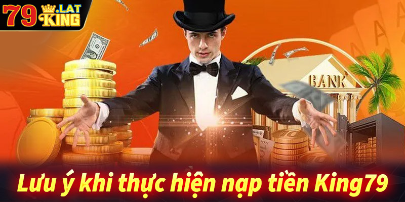 Lưu ý trong quá trình thực hiện giao dịch nạp tiền King79