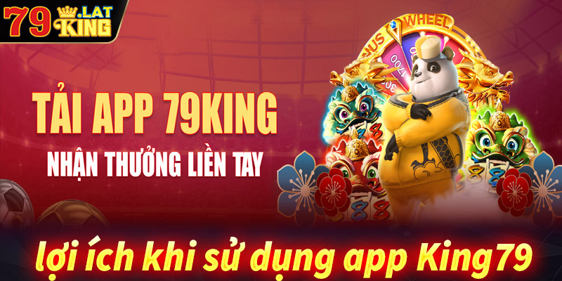 Lợi ích khi tải và sử dụng ứng dụng King79