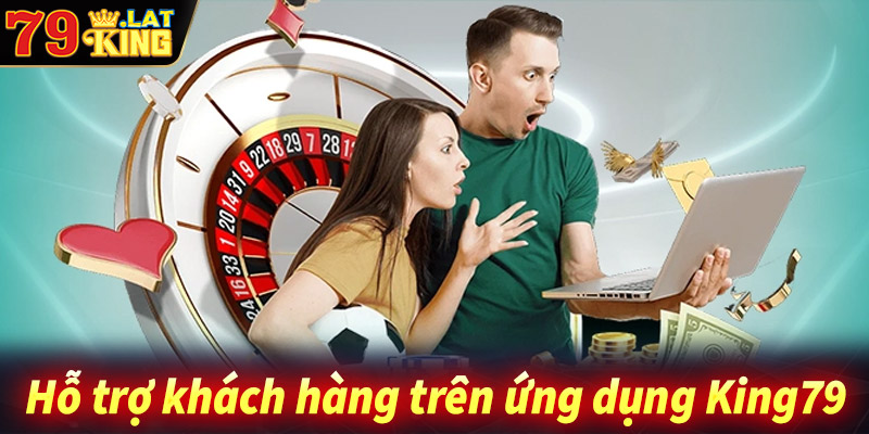 Hỗ trợ khách hàng trên ứng dụng King79