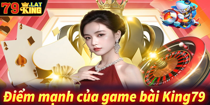 Những điểm nổi bật của sảnh game bài king79 bạn nên biết