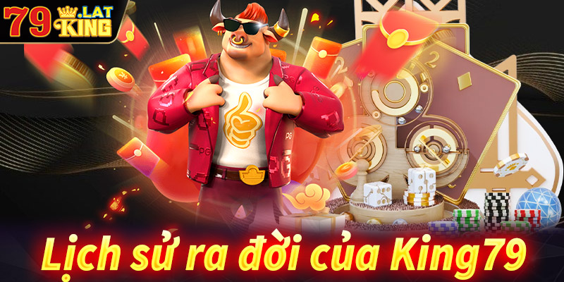 Lịch sử ra đời của Nhà cái King79